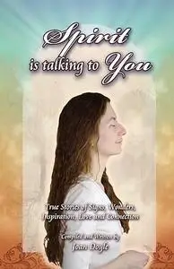 Spirit Is Talking to You: True Stories of Signs, Wonders, Inspiration, Love and Connection