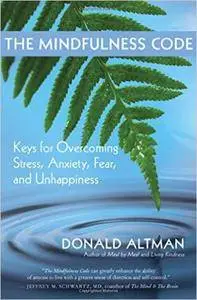 The Mindfulness Code: Keys for Overcoming Stress, Anxiety, Fear, and Unhappiness