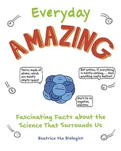 Everyday Amazing: Fascinating Facts about the Science That Surrounds Us