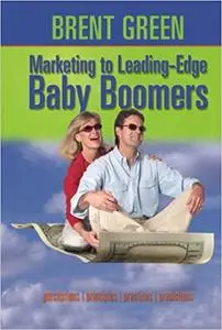 Marketing to Leading-Edge Baby Boomers: Perceptions, Principles, Practices & Predictions