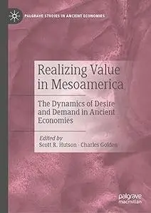 Realizing Value in Mesoamerica: The Dynamics of Desire and Demand in Ancient Economies
