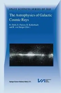 The Astrophysics of Galactic Cosmic Rays: Proceedings of two ISSI Workshops, 18–22 October 1999 and 15–19 May 2000, Bern, Switz