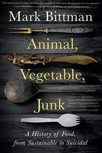 Animal, Vegetable, Junk: A History of Food, from Sustainable to Suicidal