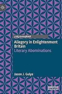 Allegory in Enlightenment Britain: Literary Abominations