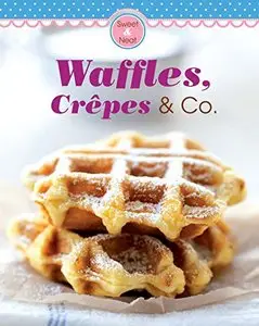 Waffles, Crêpes & Co.: Our 100 top recipes presented in one cookbook