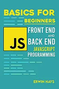 Basics For Beginners: Front End & Back End Javascript Programming