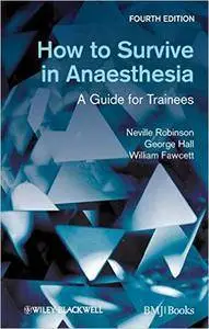 How to Survive in Anaesthesia, 4th Edition (Repost)