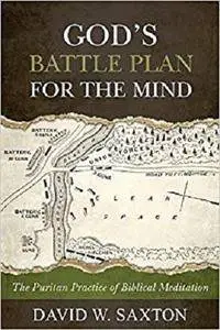 God's Battle Plan for the Mind: The Puritan Practice of Biblical Meditation