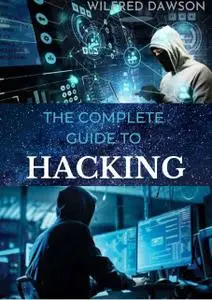 The Complete Guide To Hacking: A Perfect guide To Learn How to Hack Websites, Smartphones, Wireless Networks, Work with Social