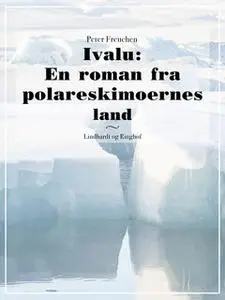 «Ivalu: En roman fra polareskimoernes land» by Peter Freuchen