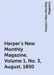«Harper's New Monthly Magazine, Volume 1, No. 3, August, 1850» by Harper's New Monthly Magazine