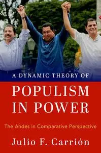 A Dynamic Theory of Populism in Power: The Andes in Comparative Perspective