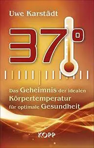 37°: Das Geheimnis der idealen Körpertemperatur für optimale Gesundheit