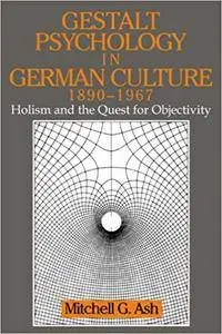 Gestalt Psychology in German Culture, 1890-1967: Holism and the Quest for Objectivity