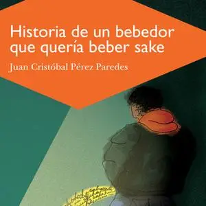 «Historia de un bebedor que queria beber sake» by Juan Cristóbal Pérez Paredes