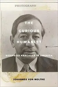 Curious Humanist: Siegfried Kracauer in America