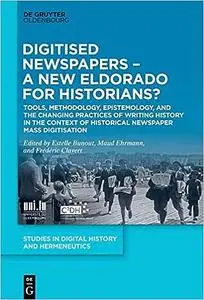 Digitised Newspapers – A New Eldorado for Historians?: Tools, Methodology, Epistemology, and the Changing Practices of W