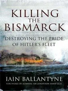 Killing the Bismarck: Destroying the Pride of Hitler's Fleet (Repost)