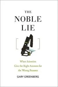 The Noble Lie: When Scientists Give the Right Answers for the Wrong Reasons