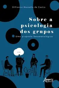 «Sobre a Psicologia dos Grupos: uma Proposta Fenomenológica» by Gillianno José Mazzetto de Castro