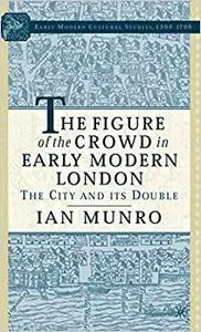 The Figure of the Crowd in Early Modern London: The City and its Double