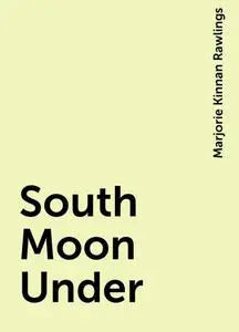 «South Moon Under» by Marjorie Kinnan Rawlings