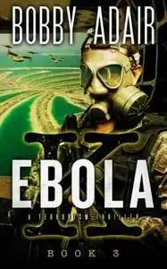 Ebola K: A Terrorism Thriller: Book 3 - Bobby Adair