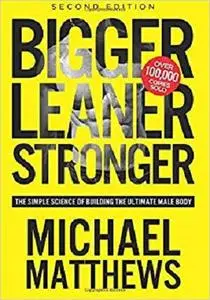 Bigger Leaner Stronger: The Simple Science of Building the Ultimate Male Body