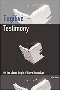 Fugitive Testimony: On the Visual Logic of Slave Narratives