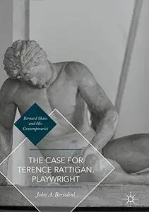 The Case for Terence Rattigan, Playwright (Bernard Shaw and His Contemporaries)