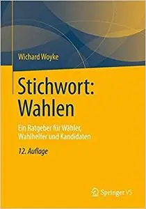 Stichwort: Wahlen: Ein Ratgeber für Wähler, Wahlhelfer und Kandidaten