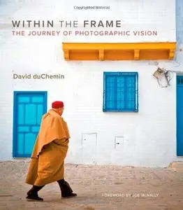 Within the Frame The Journey of Photographic Vision by David DuChemin (Repost)