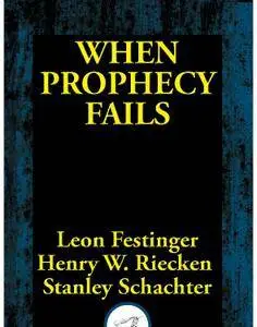 When Prophecy Fails: A Social and Psychological Study of a Modern Group that Predicted the Destruction of the World