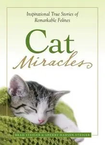 «Cat Miracles: Inspirational True Stories of Remarkable Felines» by Brad Steiger,Sherry Hansen Steiger