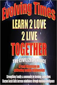 Evolving Times Learn 2 Love 2 Live Together: The Civilized Choice A Frank Discussion on cultivating healthy relationship