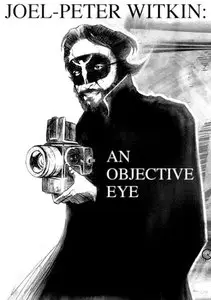 Joel-Peter Witkin: An Objective Eye (2013)