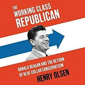 Working Class Republican: Ronald Reagan and the Return of Blue-Collar Conservatism [Audiobook]