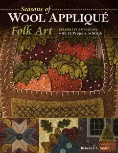 Seasons of Wool Applique Folk Art: Celebrate Americana with 12 Projects to Stitch