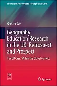Geography Education Research in the UK: Retrospect and Prospect: The UK Case, Within the Global Context