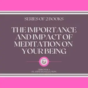 «THE IMPORTANCE AND IMPACT OF MEDITATION ON YOUR BEING (SERIES OF 2 BOOKS)» by LIBROTEKA