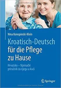 Kroatisch - Deutsch für die Pflege zu Hause: Hrvatsko - Njemački – priručnik za njegu u kući