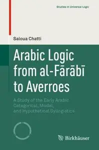 Arabic Logic from al-Fārābī to Averroes: A Study of the Early Arabic Categorical, Modal, and Hypothetical Syllogistics