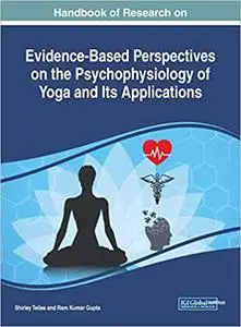 Handbook of Research on Evidence-Based Perspectives on the Psychophysiology of Yoga and Its Applications