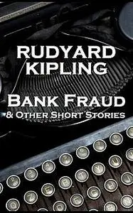 «Bank Fraud & Other Short Stories» by Joseph Rudyard Kipling