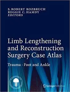 Limb Lengthening and Reconstruction Surgery Case Atlas: Trauma • Foot and Ankle