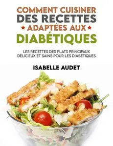 Isabelle Audet, "Comment cuisiner des recettes adaptées aux diabétiques"