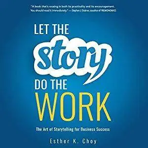 Let the Story Do the Work: The Art of Storytelling for Business Success (Audiobook)