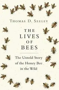 The Lives of Bees: The Untold Story of the Honey Bee in the Wild