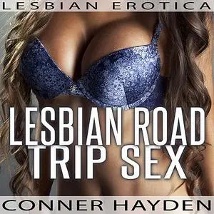 «Lesbian Road Trip Sex - Lesbian Erotica» by Conner Hayden