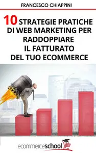 Francesco Chiappini - 10 Strategie DI Web Marketing per Raddoppiare le Conversioni del tuo E-commerce